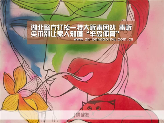 湖北警方打掉一特大贩毒团伙 毒贩央求别让家人知道“半岛体育”(图3) 湖北警方打掉一特大贩毒团伙 毒贩央求别让家人知道“半岛体育”(图3)
